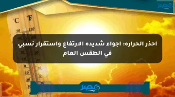 احذر الحرارة: أجواء شديدة الارتفاع واستقرار نسبي في الطقس العام